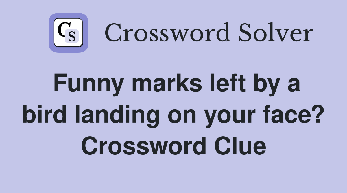 Funny marks left by a bird landing on your face? Crossword Clue