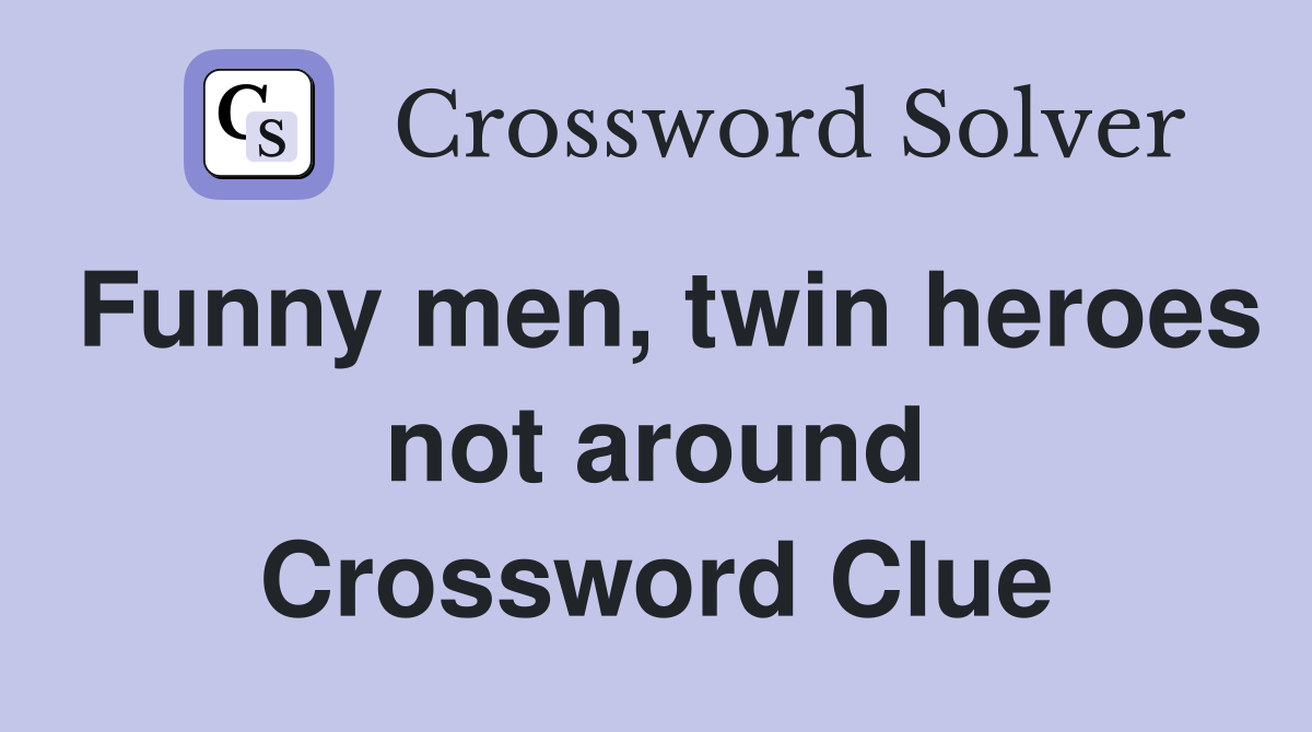 Funny men, twin heroes not around Crossword Clue