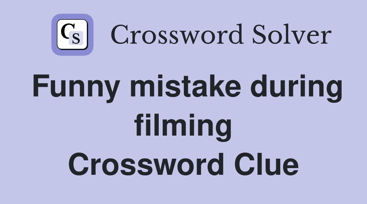 Funny mistake during filming Crossword Clue