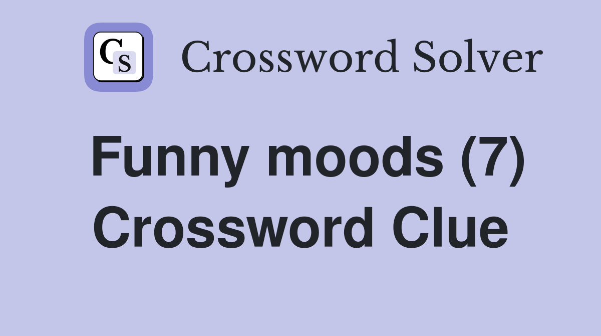 Funny moods (7) Crossword Clue