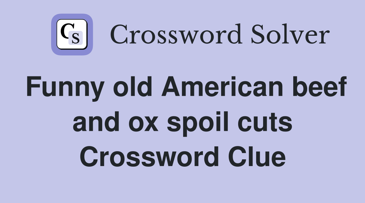 Funny old American beef and ox spoil cuts Crossword Clue