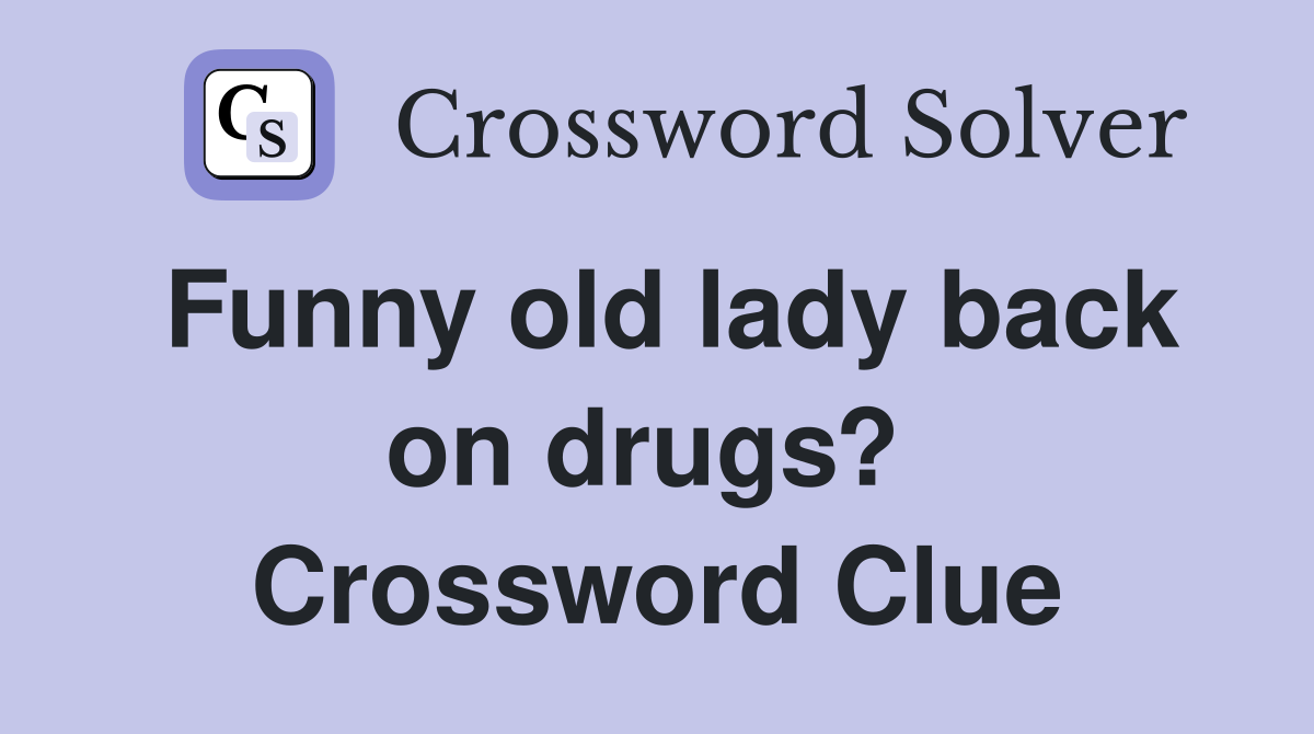 Funny old lady back on drugs?  Crossword Clue