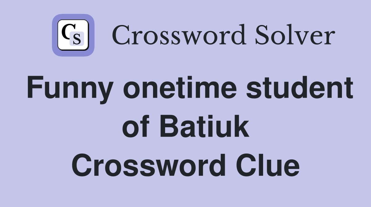 Funny onetime student of Batiuk Crossword Clue