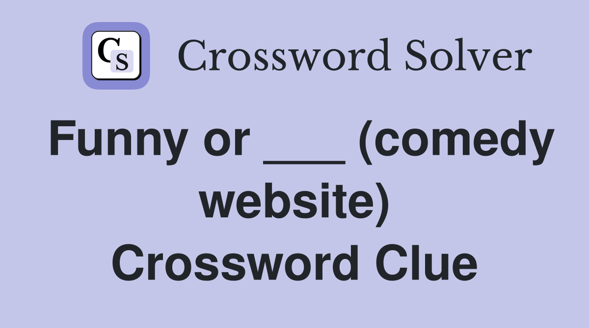 Funny or ___ (comedy website) Crossword Clue