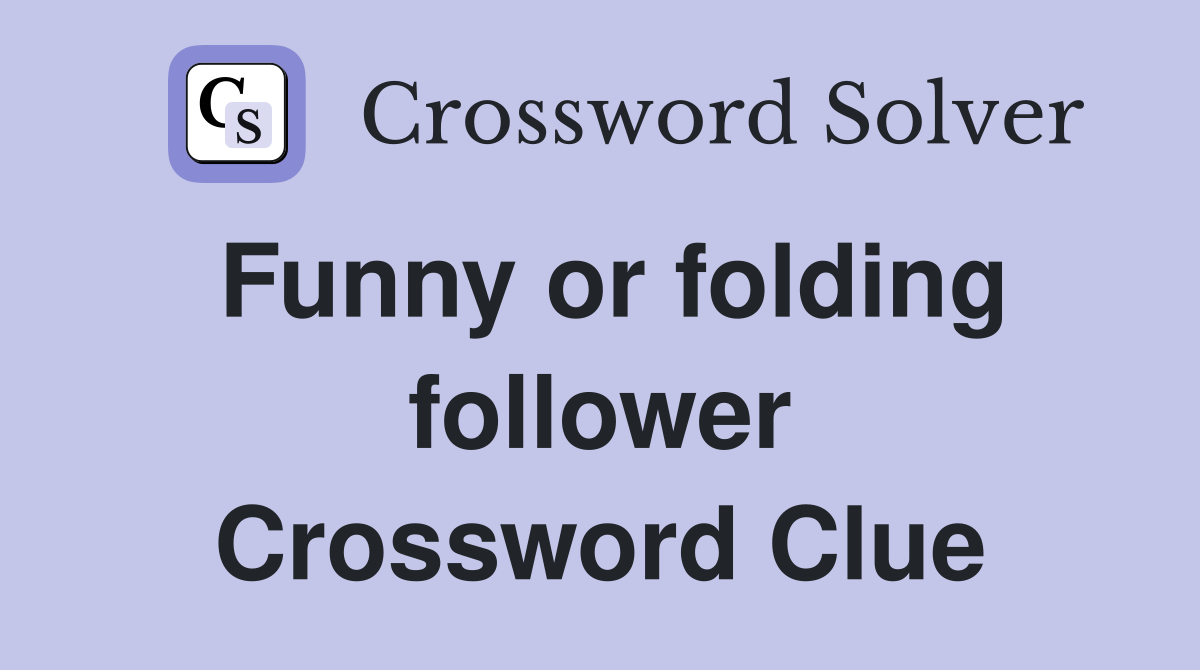 Funny or folding follower Crossword Clue