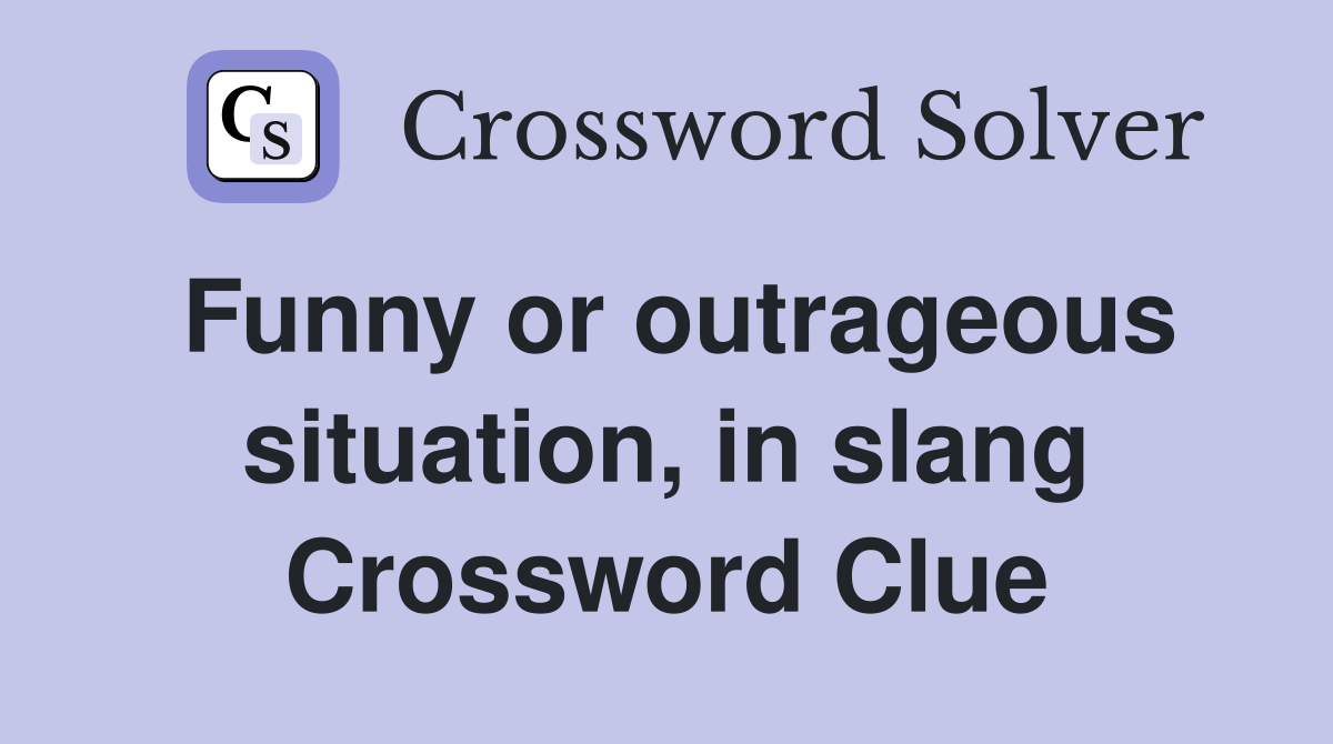 Funny or outrageous situation, in slang Crossword Clue