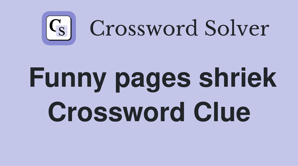 Funny pages shriek Crossword Clue