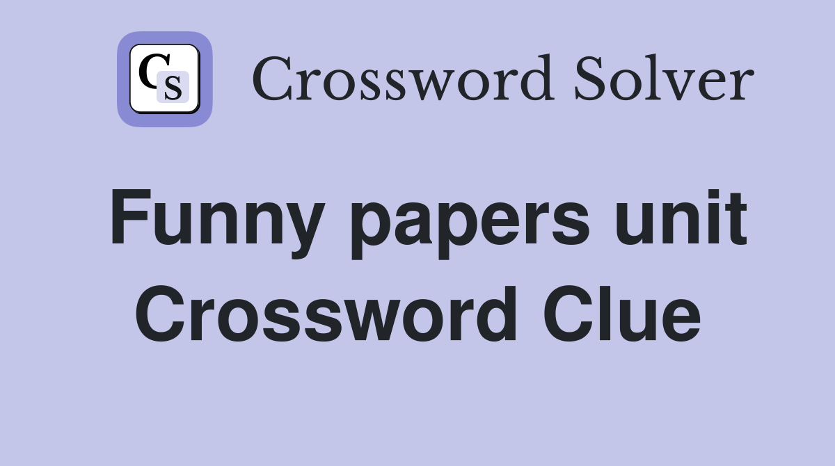 Funny papers unit Crossword Clue