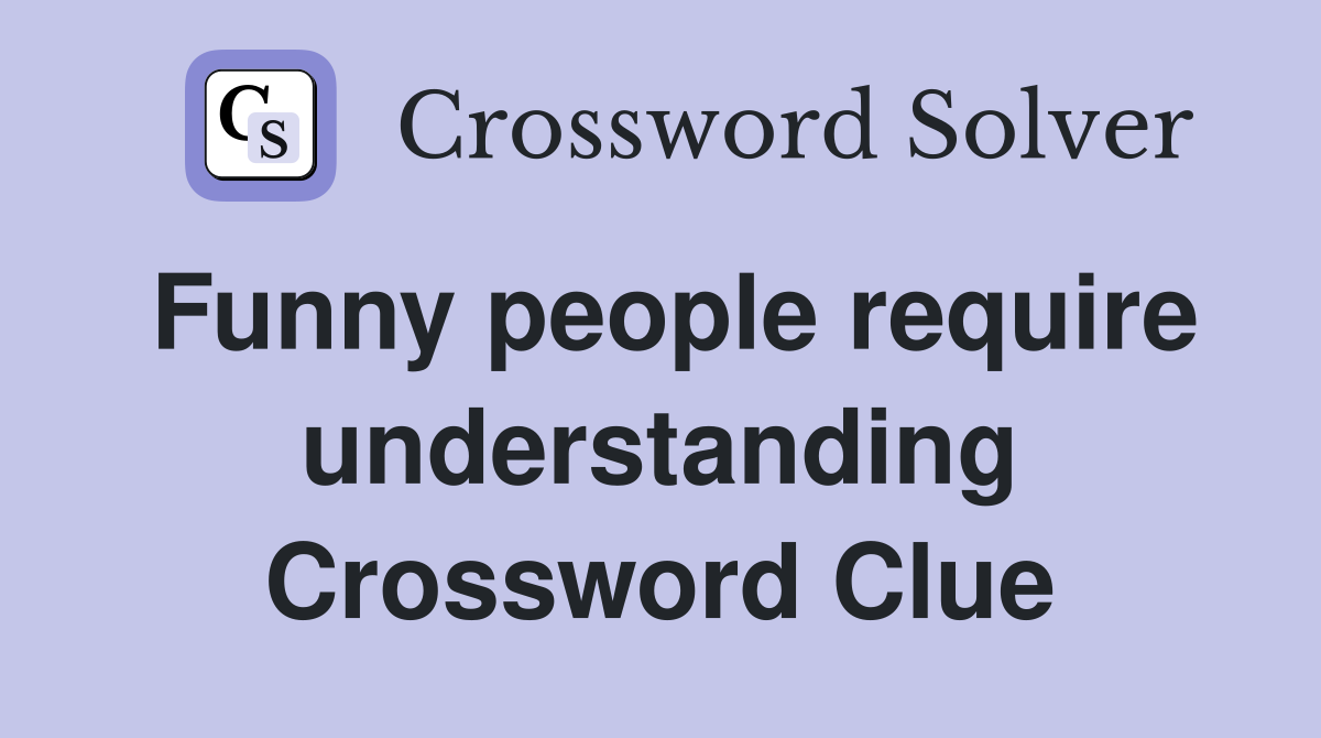 Funny people require understanding Crossword Clue