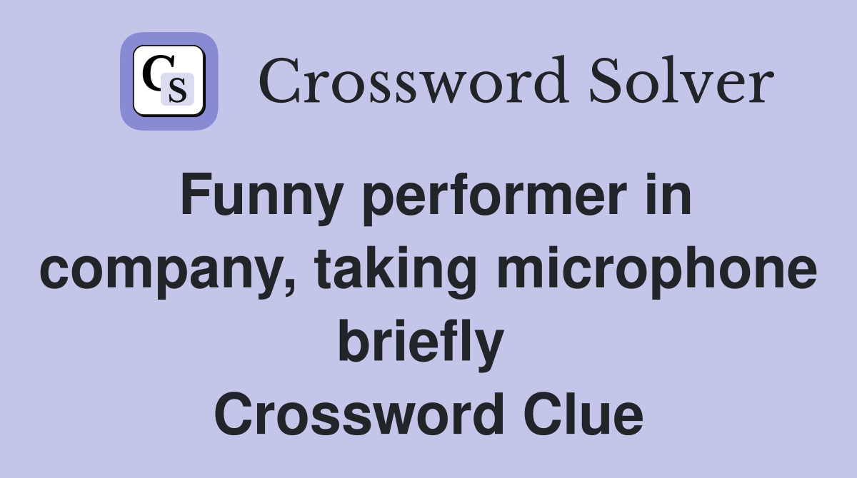 Funny performer in company, taking microphone briefly  Crossword Clue