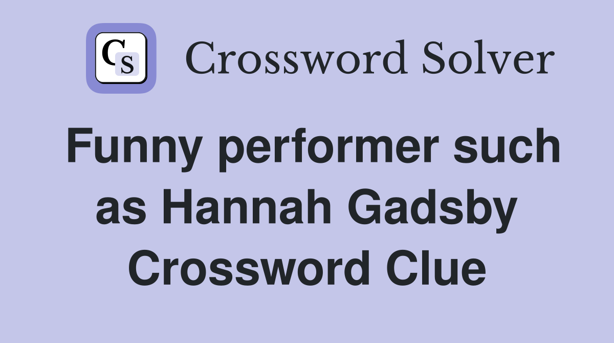 Funny performer such as Hannah Gadsby Crossword Clue
