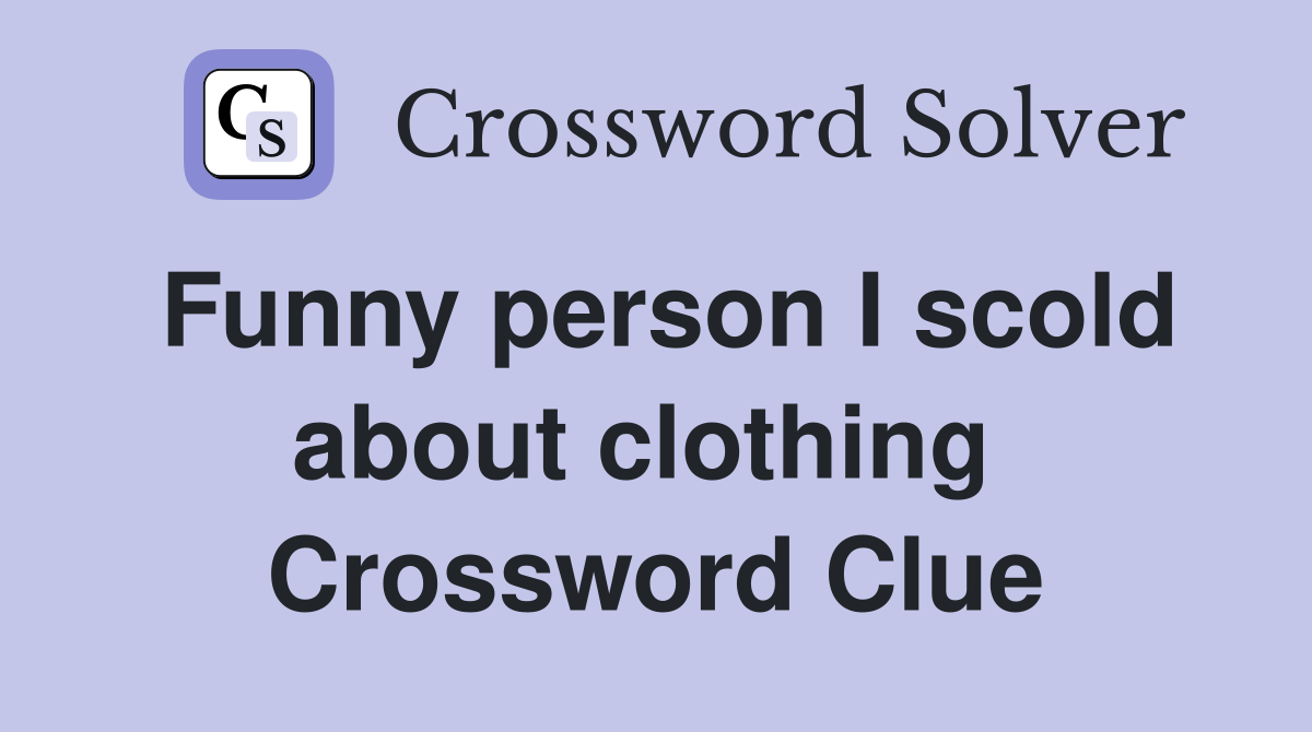 Funny person I scold about clothing  Crossword Clue