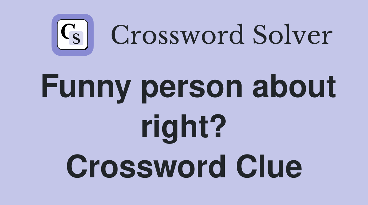 Funny person about right? Crossword Clue