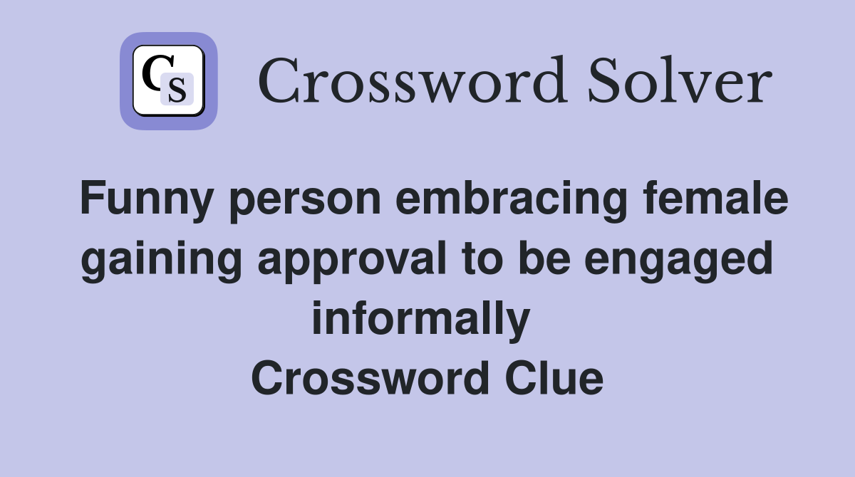 Funny person embracing female gaining approval to be engaged informally  Crossword Clue