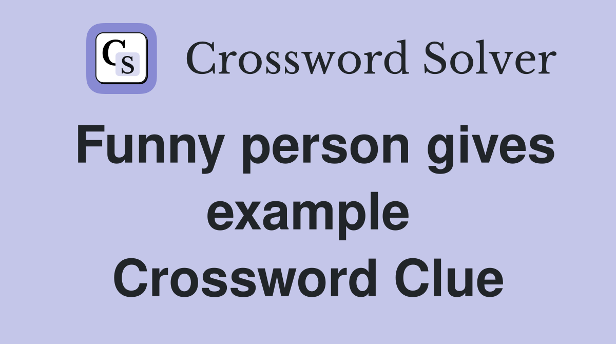 Funny person gives example Crossword Clue