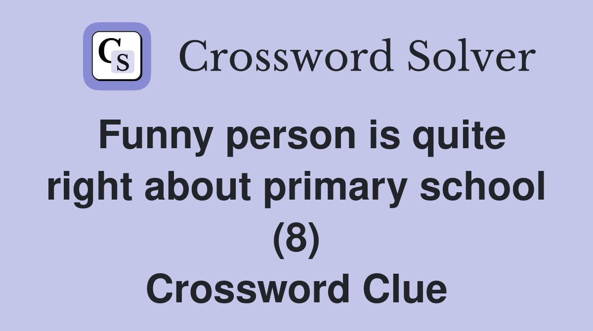 Funny person is quite right about primary school (8) Crossword Clue