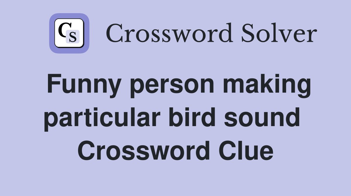 Funny person making particular bird sound  Crossword Clue