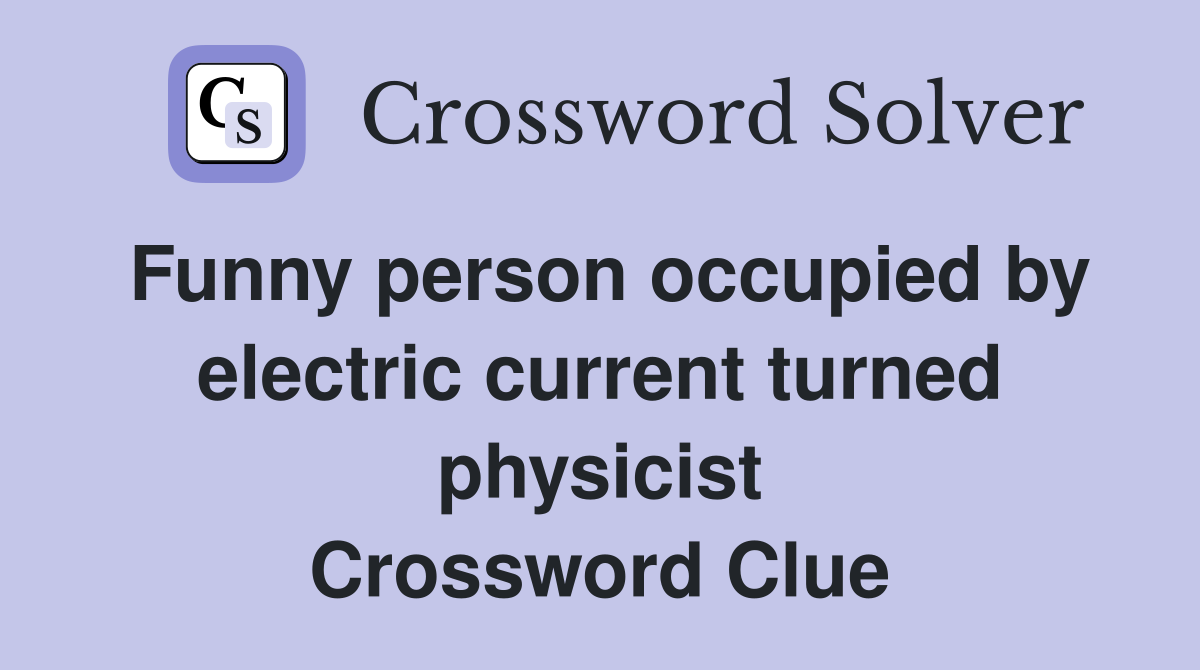 Funny person occupied by electric current turned physicist Crossword Clue