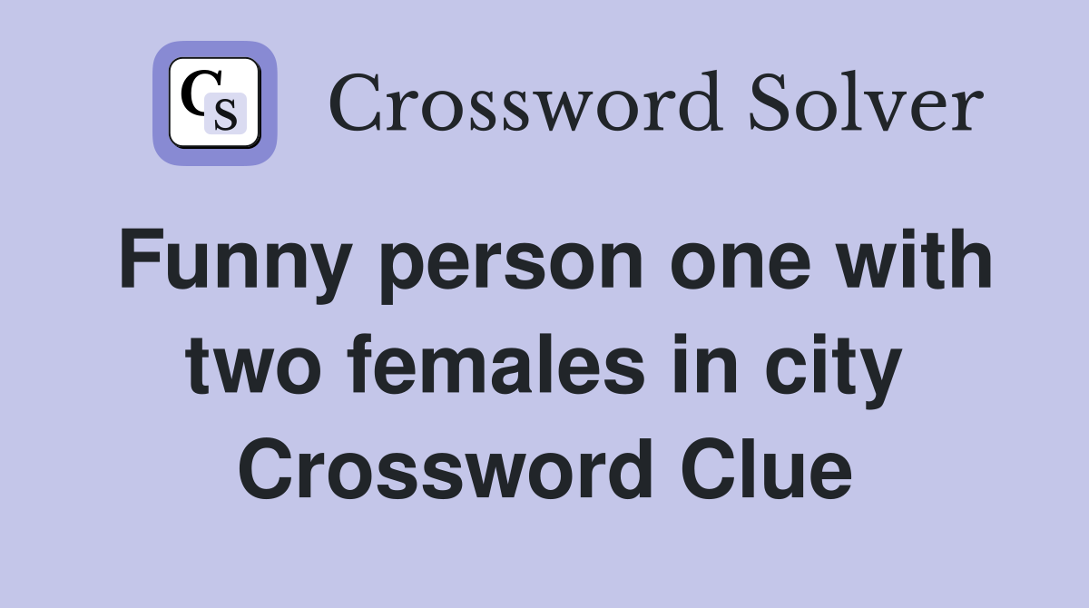 Funny person one with two females in city Crossword Clue