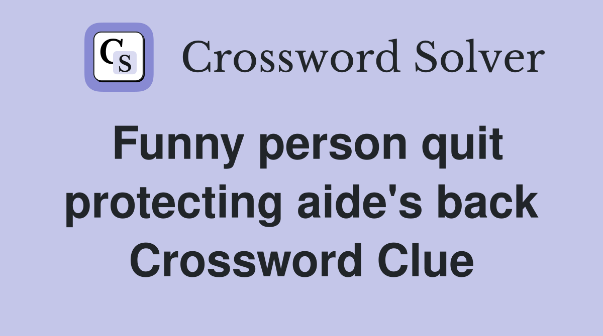 Funny person quit protecting aide's back Crossword Clue
