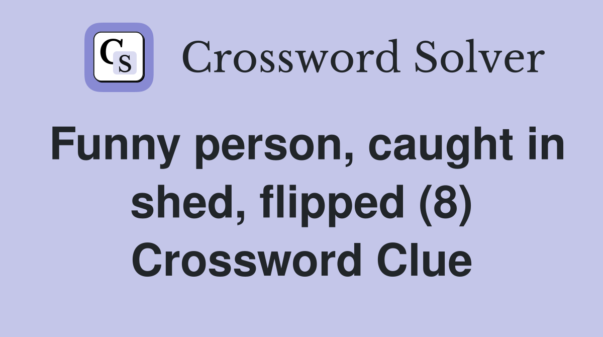 Funny person, caught in shed, flipped (8) Crossword Clue