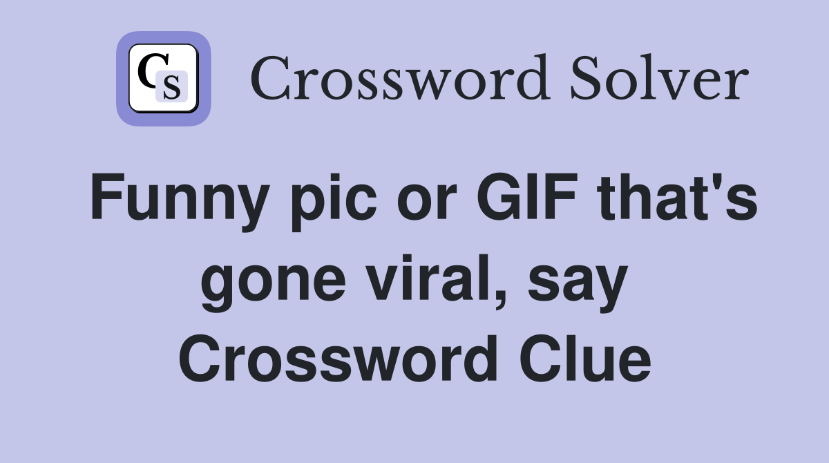 Funny pic or GIF that's gone viral, say Crossword Clue