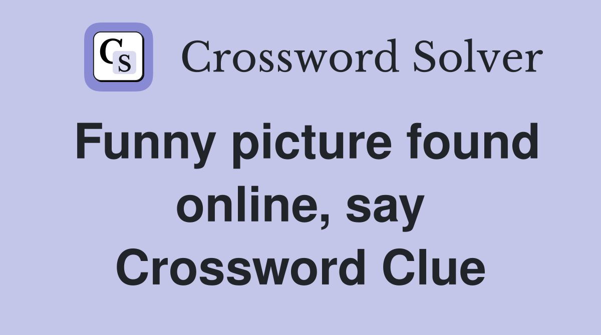 Funny picture found online, say Crossword Clue