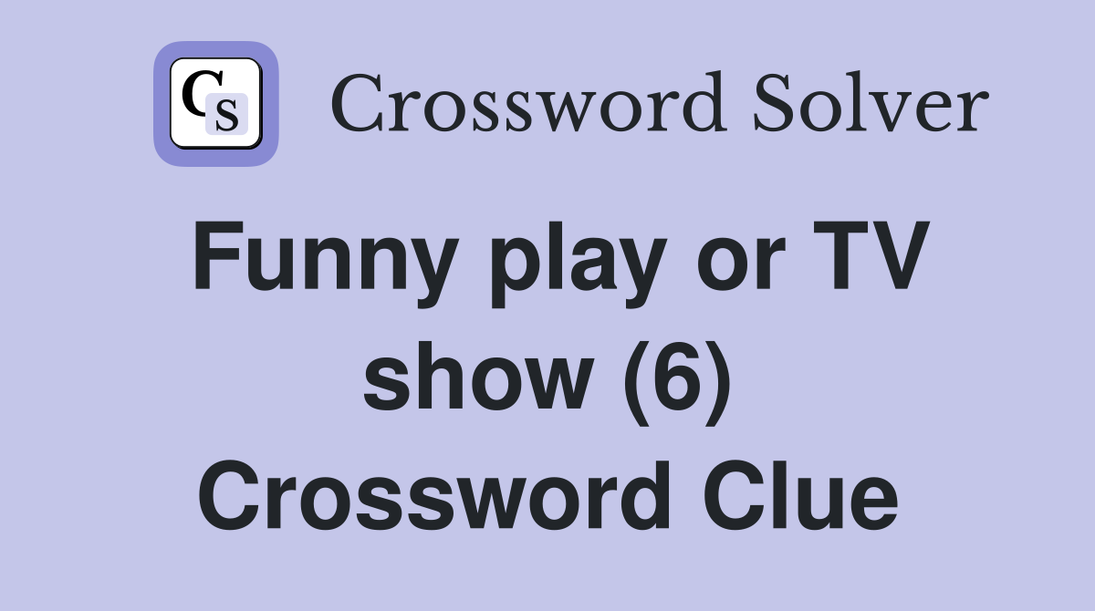 Funny play or TV show (6) Crossword Clue