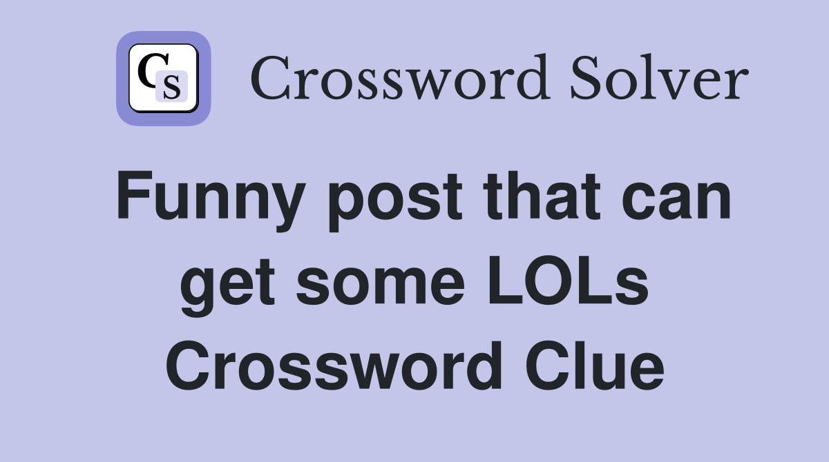 Funny post that can get some LOLs Crossword Clue