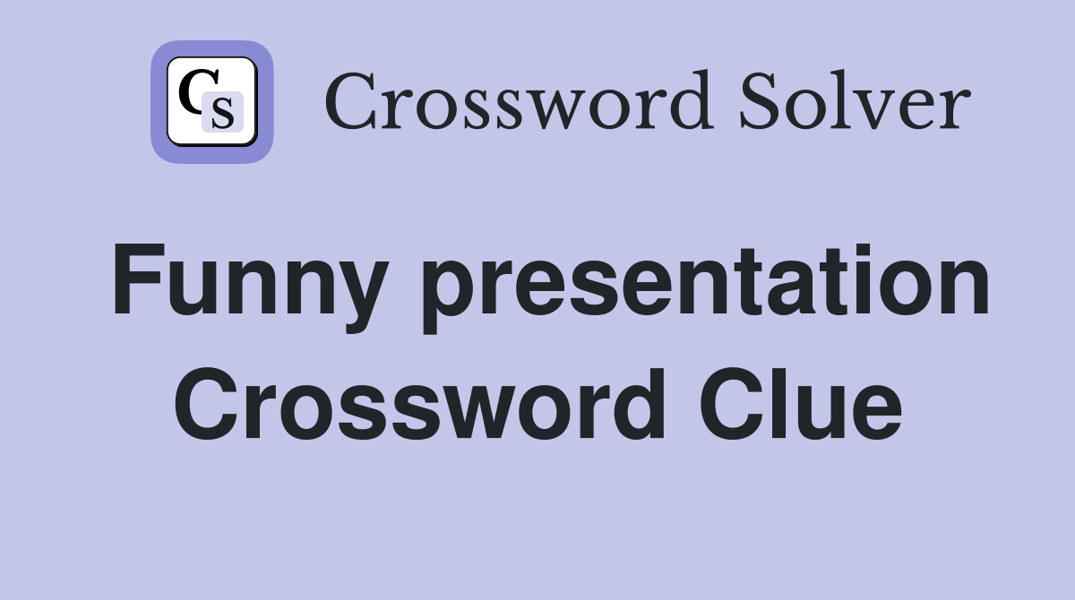 Funny presentation Crossword Clue