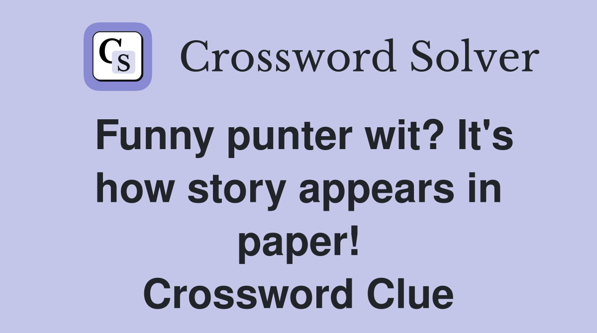 Funny punter wit? It's how story appears in paper! Crossword Clue