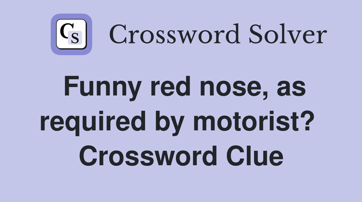 Funny red nose, as required by motorist?  Crossword Clue