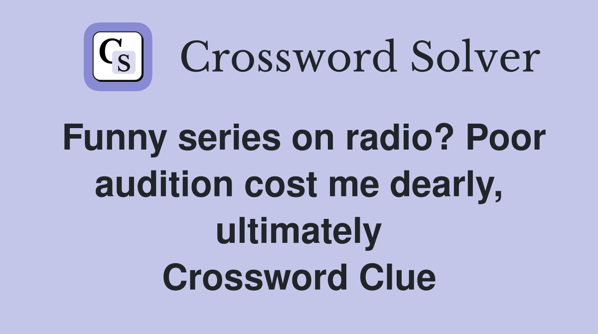 Funny series on radio? Poor audition cost me dearly, ultimately Crossword Clue