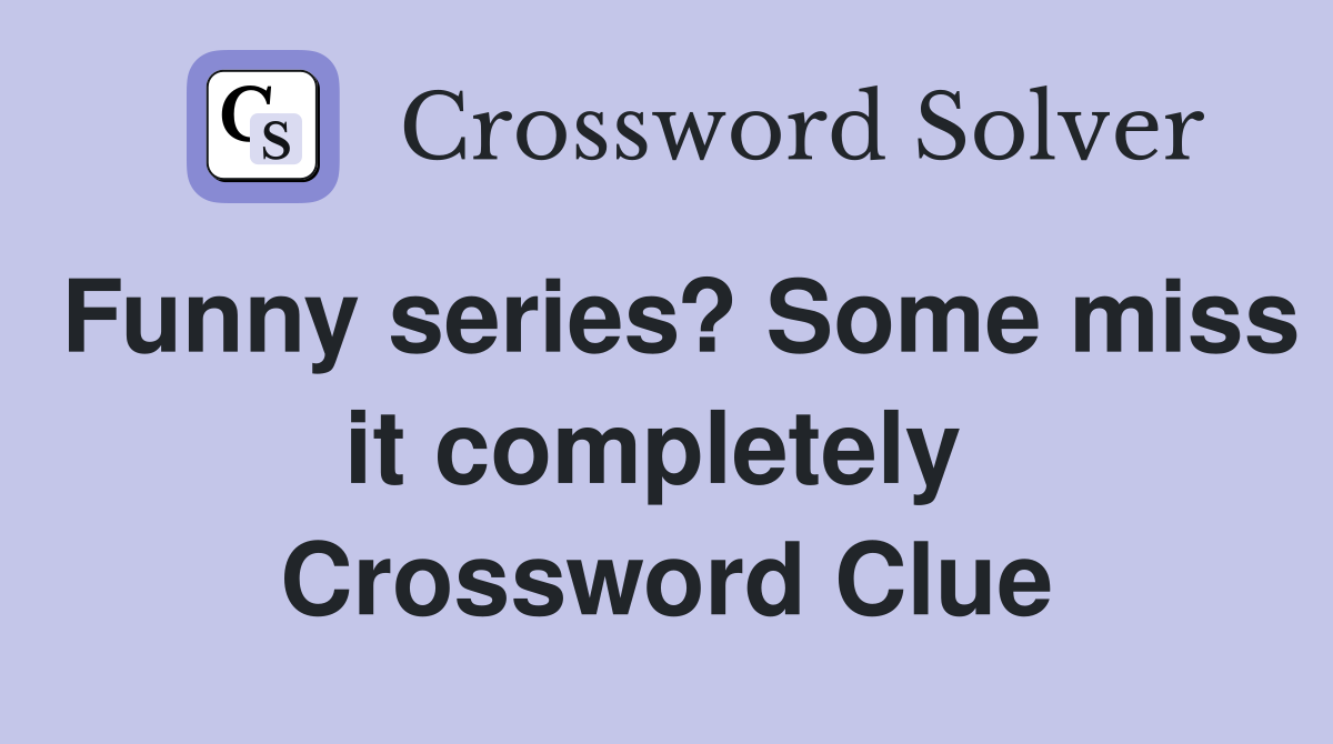 Funny series? Some miss it completely  Crossword Clue