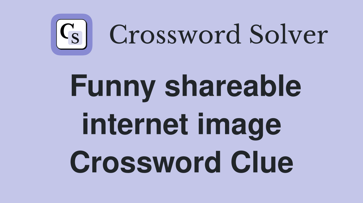 Funny shareable internet image Crossword Clue