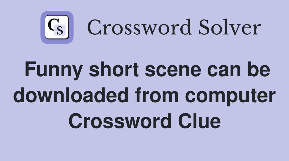 Funny short scene can be downloaded from computer Crossword Clue