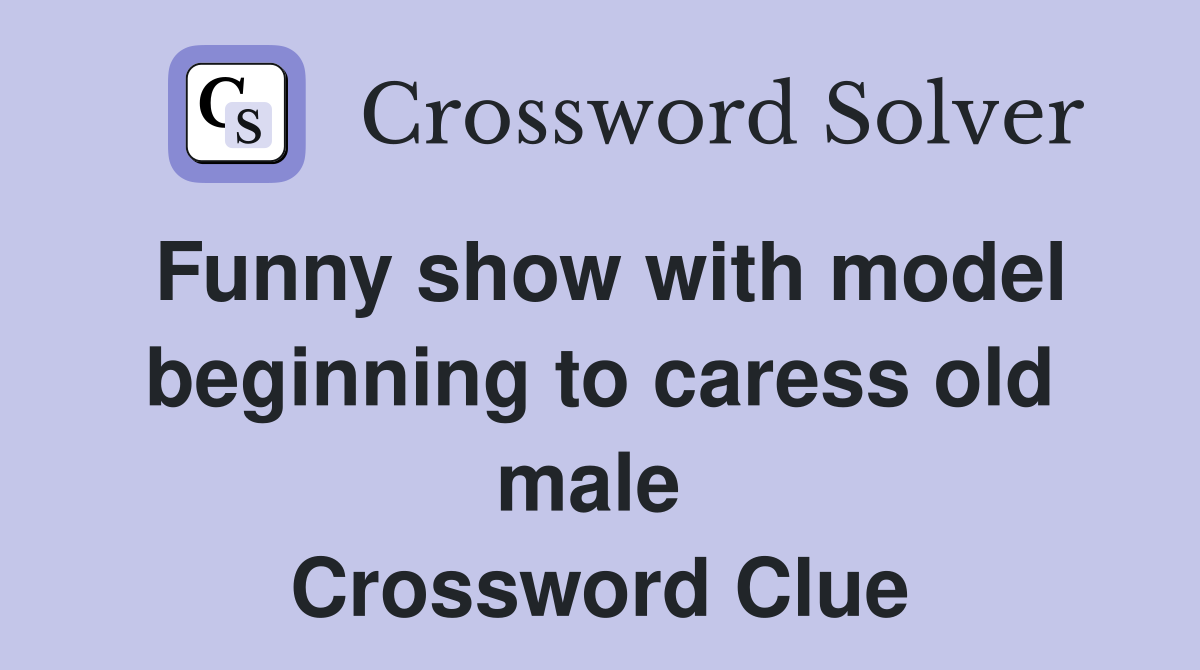 Funny show with model beginning to caress old male  Crossword Clue