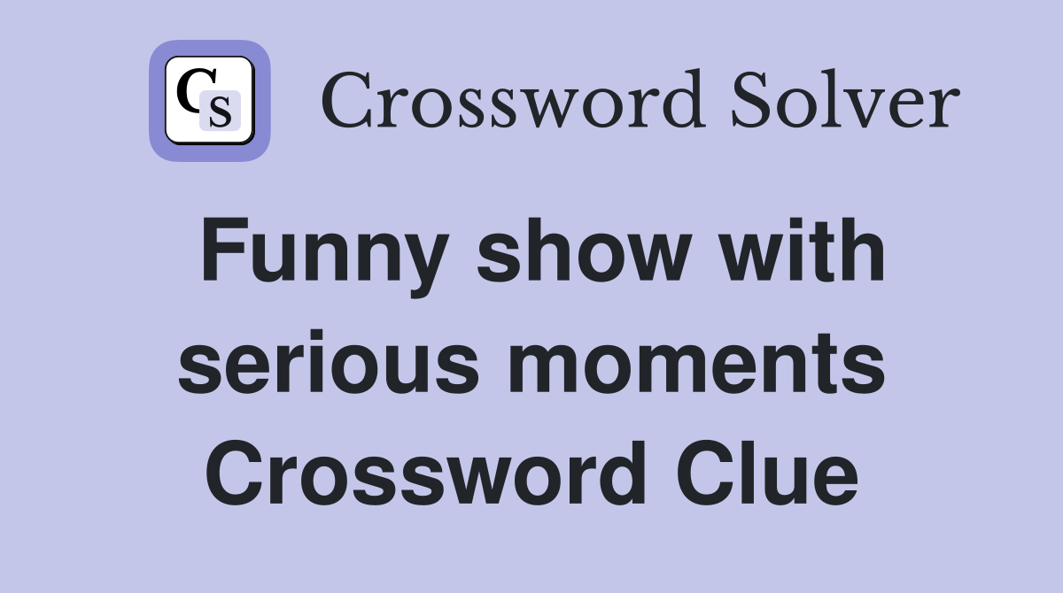 Funny show with serious moments Crossword Clue