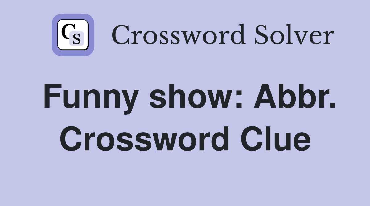 Funny show: Abbr. Crossword Clue