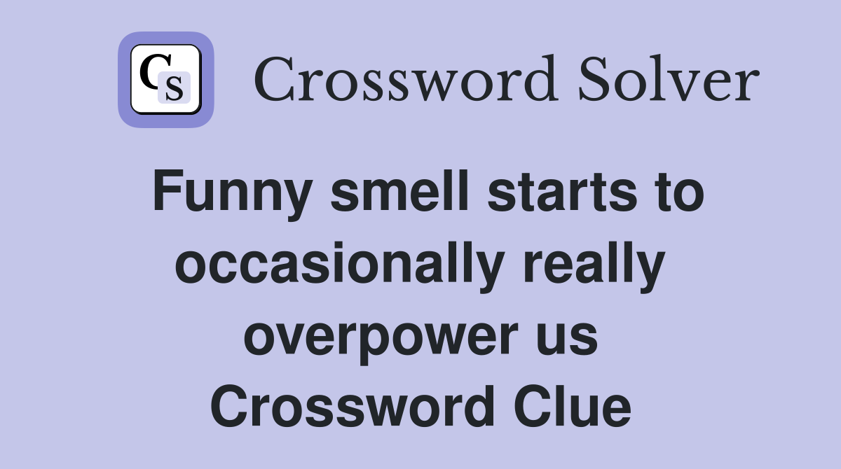 Funny smell starts to occasionally really overpower us Crossword Clue