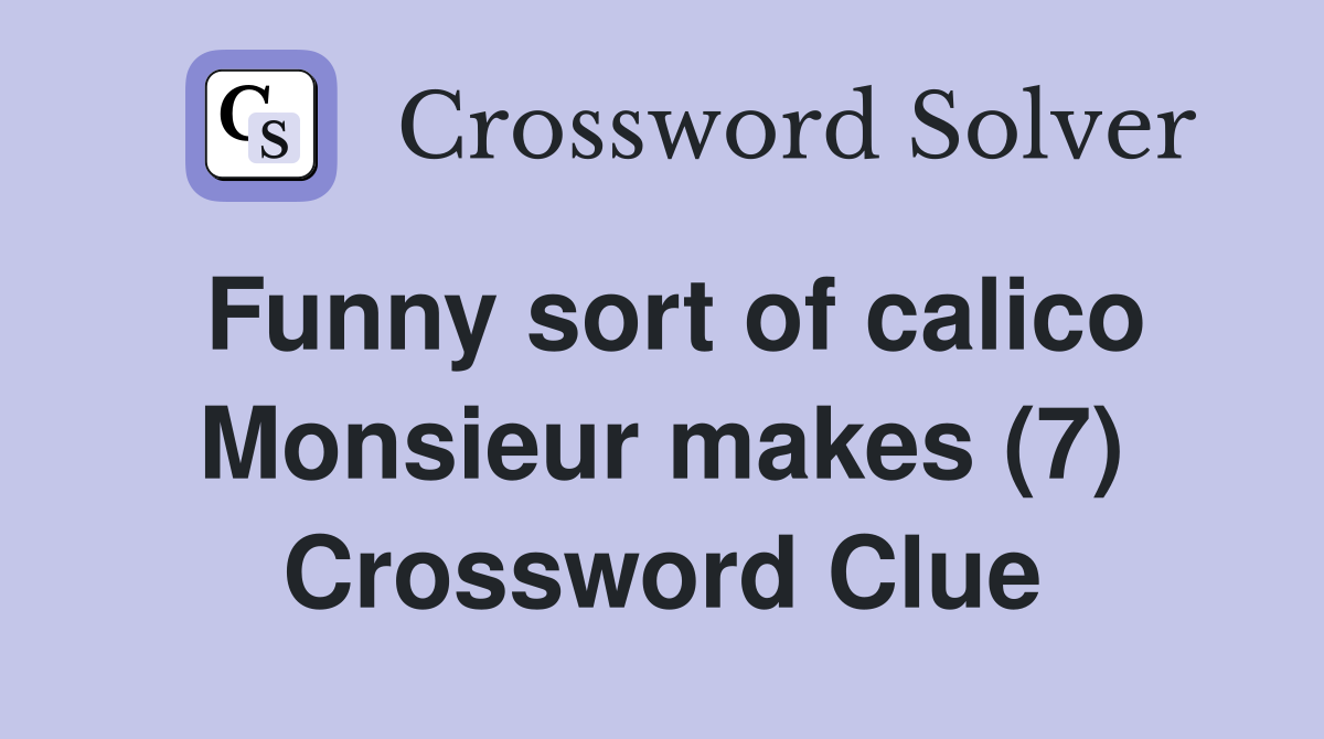 Funny sort of calico Monsieur makes (7) Crossword Clue