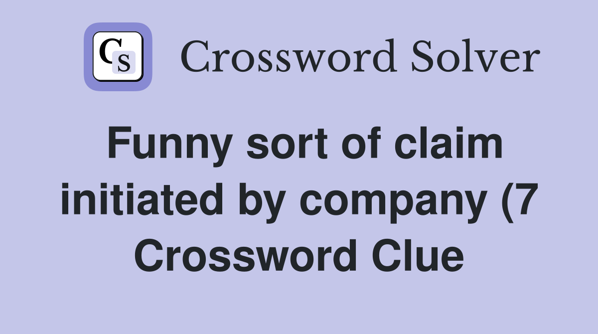 Funny sort of claim initiated by company (7) Crossword Clue Answers Funny sort of claim initiated by company (7) Crossword Clue Answers