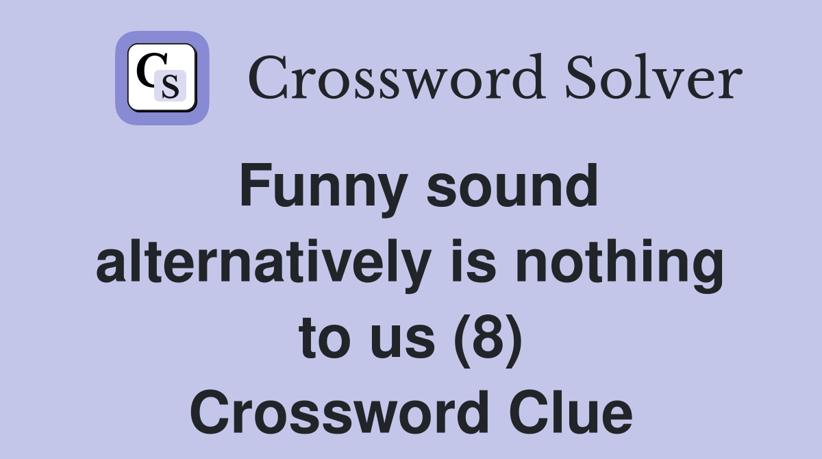 Funny sound alternatively is nothing to us (8) Crossword Clue