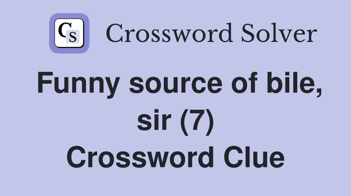 Funny source of bile, sir (7) Crossword Clue