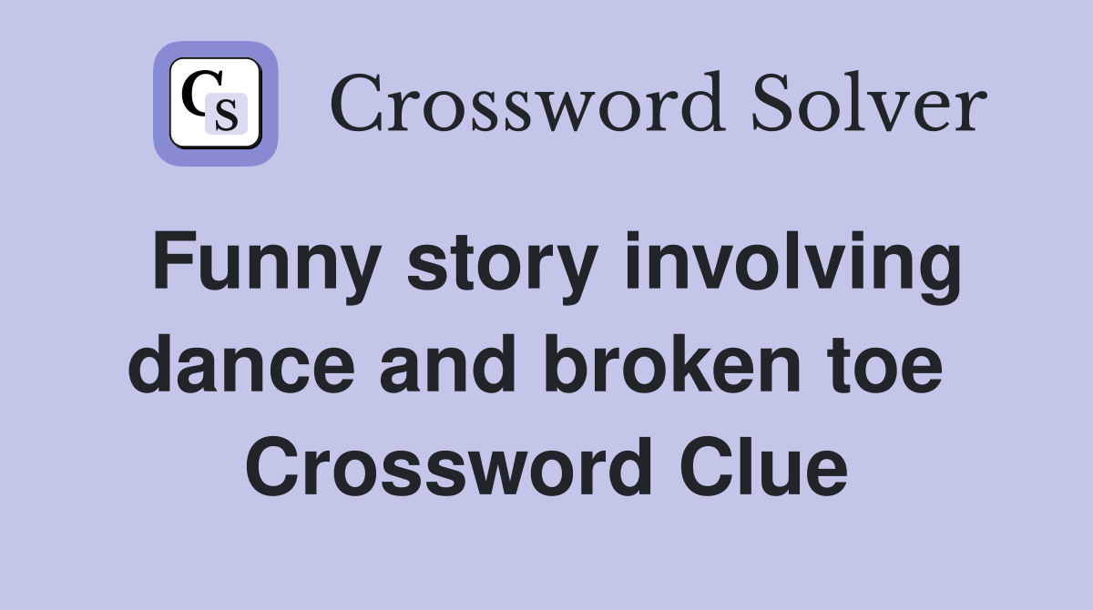 Funny story involving dance and broken toe  Crossword Clue