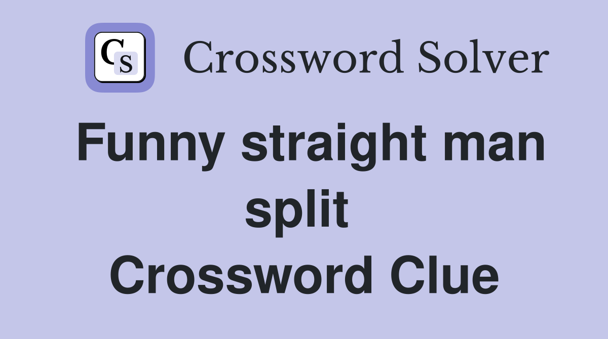 Funny straight man split  Crossword Clue