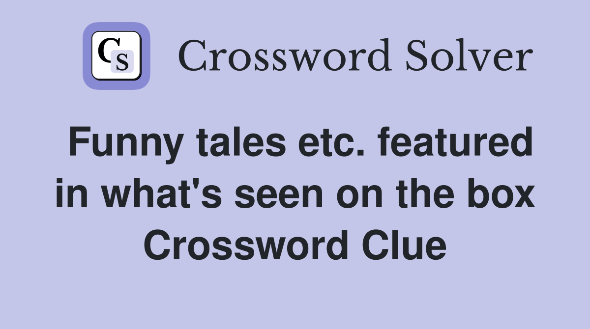 Funny tales etc. featured in what's seen on the box Crossword Clue
