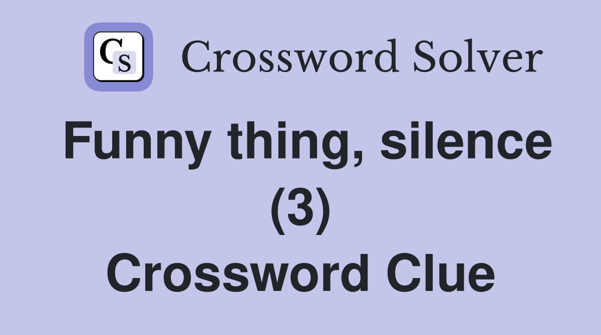 Funny thing, silence (3) Crossword Clue