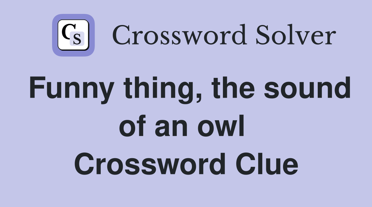 Funny thing, the sound of an owl  Crossword Clue