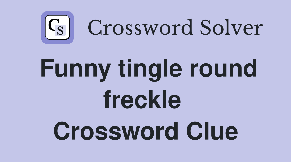 Funny tingle round freckle  Crossword Clue